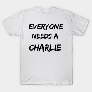 Charlie Name Design Everyone Needs A Charlie T-Shirt